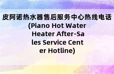 皮阿诺热水器售后服务中心热线电话(Piano Hot Water Heater After-Sales Service Center Hotline)